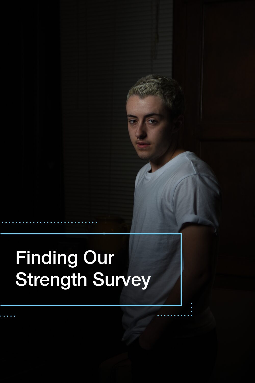 FoSPageImage_2025 Image of a person with short blond hair and a white t-shirt standing in a dark room. White text on the image reads, "Finding Our Strength Survey"